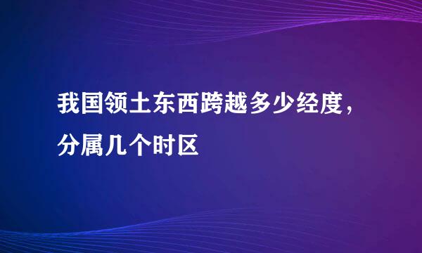 我国领土东西跨越多少经度，分属几个时区