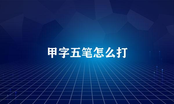 甲字五笔怎么打