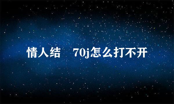 情人结 70j怎么打不开