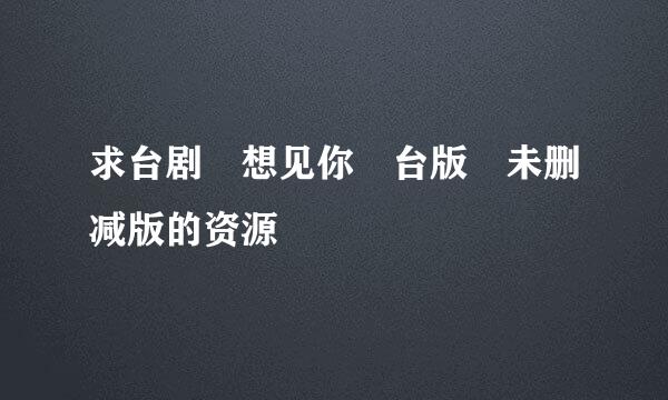 求台剧 想见你 台版 未删减版的资源