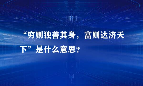 “穷则独善其身，富则达济天下”是什么意思？