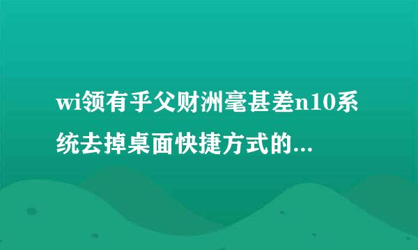 wi领有乎父财洲毫甚差n10系统去掉桌面快捷方式的小箭头后，不能将图标固定到任务栏。