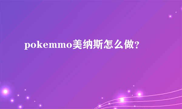 pokemmo美纳斯怎么做？