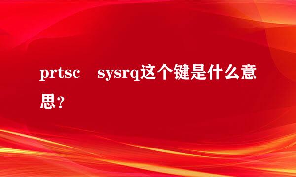 prtsc sysrq这个键是什么意思？