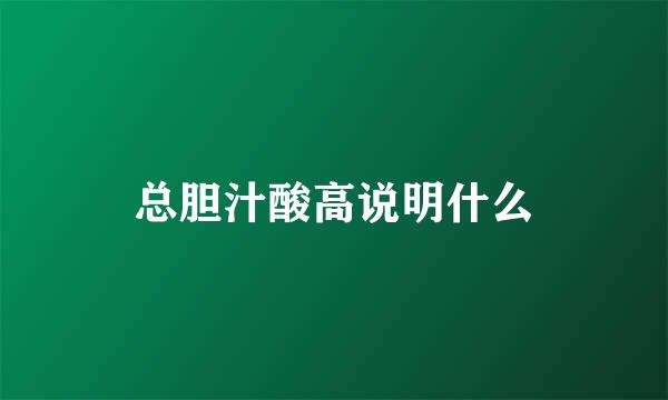 总胆汁酸高说明什么