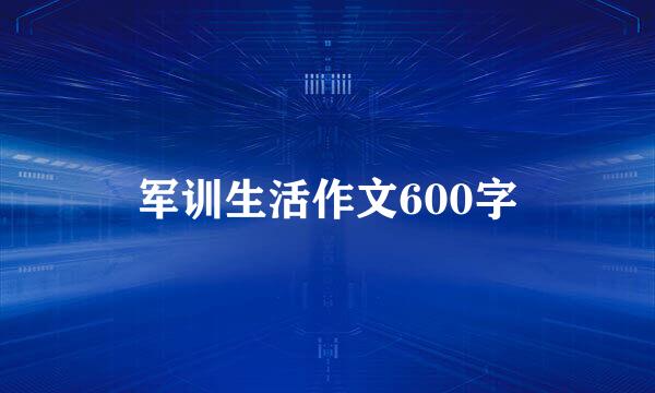 军训生活作文600字