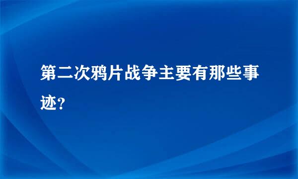 第二次鸦片战争主要有那些事迹？