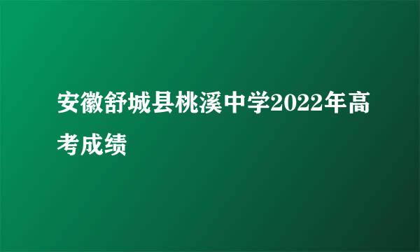 安徽舒城县桃溪中学2022年高考成绩