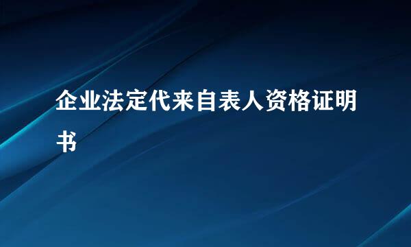 企业法定代来自表人资格证明书