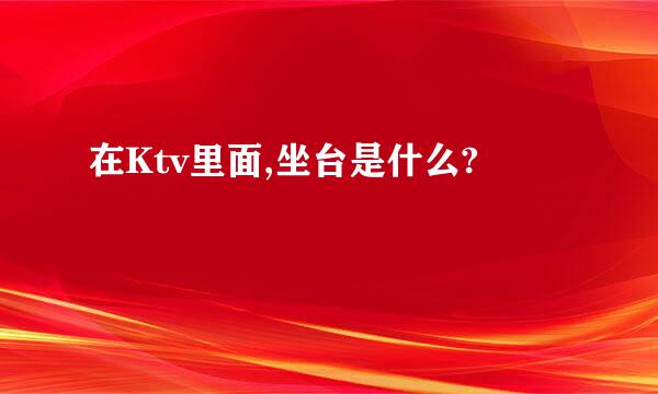 在Ktv里面,坐台是什么?