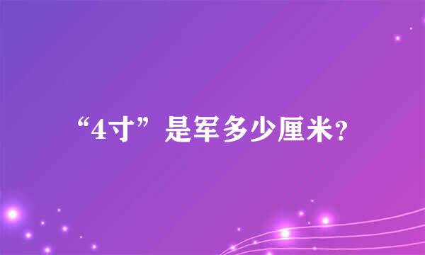 “4寸”是军多少厘米？