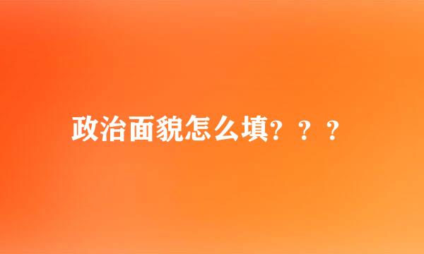 政治面貌怎么填？？？