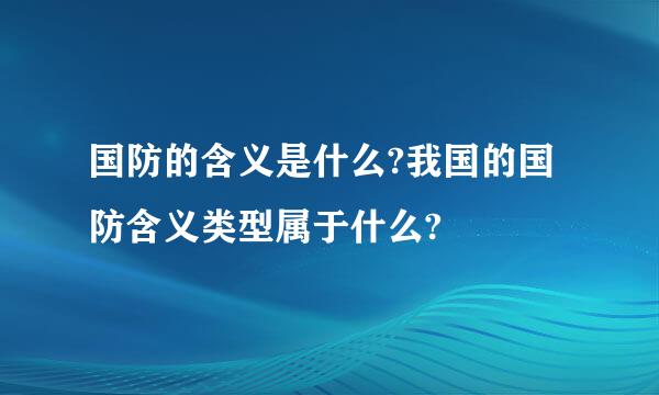 国防的含义是什么?我国的国防含义类型属于什么?