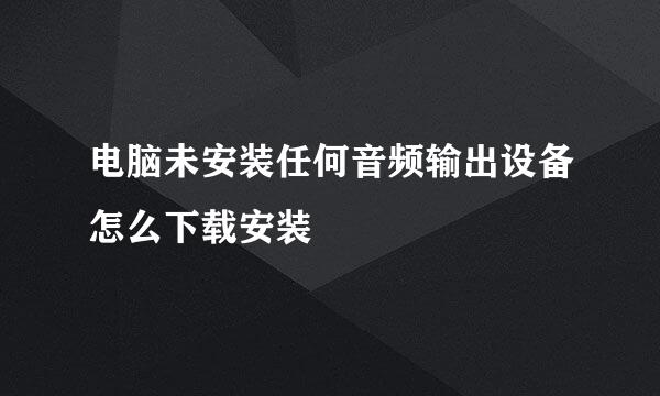 电脑未安装任何音频输出设备怎么下载安装