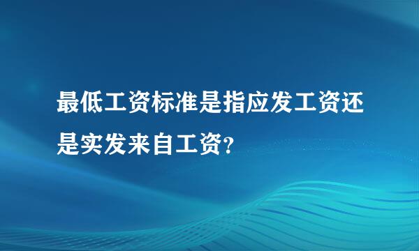 最低工资标准是指应发工资还是实发来自工资？