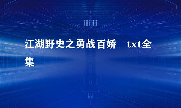 江湖野史之勇战百娇 txt全集