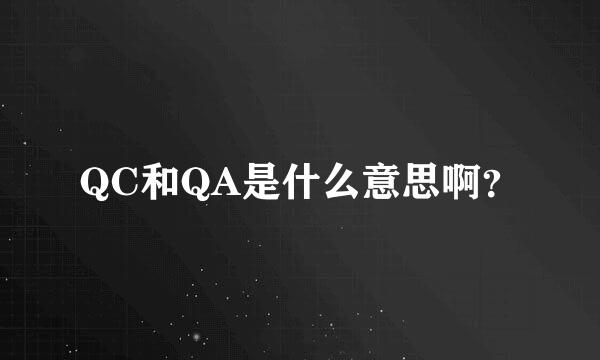 QC和QA是什么意思啊？