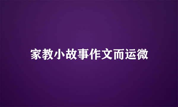 家教小故事作文而运微