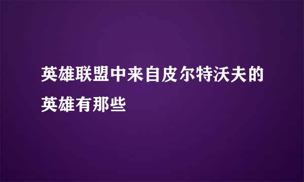 英雄联盟中来自皮尔特沃夫的英雄有那些