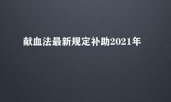 献血法最新规定补助2021年