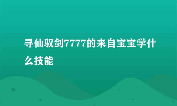 寻仙驭剑7777的来自宝宝学什么技能