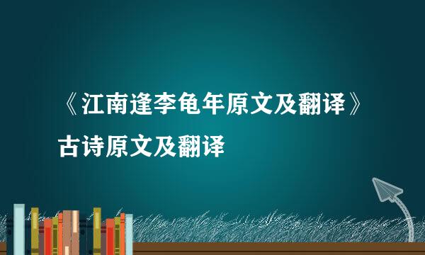 《江南逢李龟年原文及翻译》古诗原文及翻译