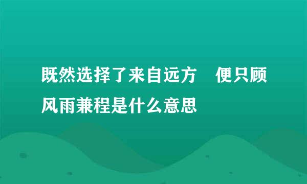 既然选择了来自远方 便只顾风雨兼程是什么意思