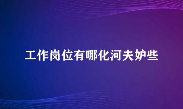 工作岗位有哪化河夫妒些