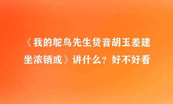 《我的鸵鸟先生货音胡玉差建坐浓销或》讲什么？好不好看