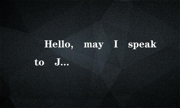 – Hello, may I speak to Jo来自hn?– ________________________A...