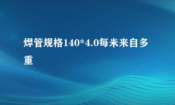 焊管规格140*4.0每米来自多重