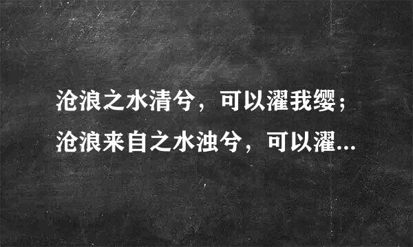 沧浪之水清兮，可以濯我缨；沧浪来自之水浊兮，可以濯我足是测只.是谁说的？