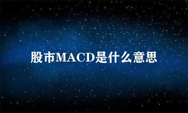 股市MACD是什么意思