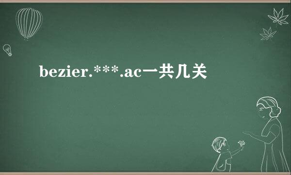 bezier.***.ac一共几关