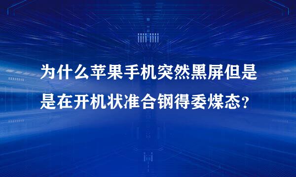 为什么苹果手机突然黑屏但是是在开机状准合钢得委煤态？