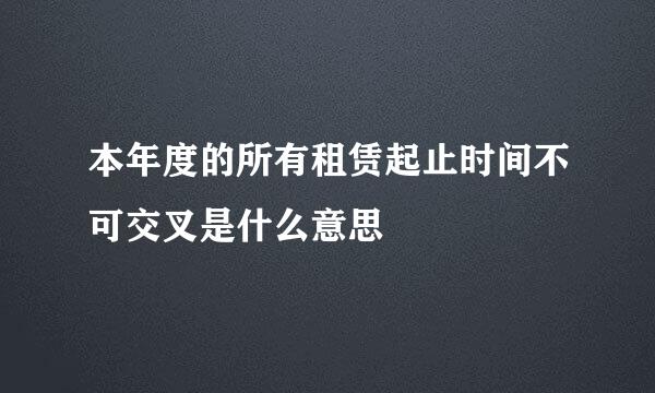 本年度的所有租赁起止时间不可交叉是什么意思