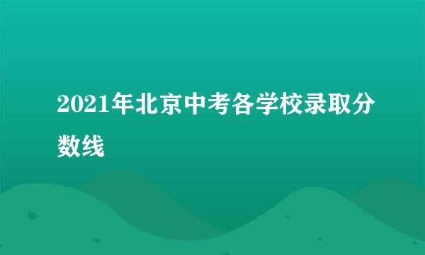 2021年北京中考各学校录取分数线