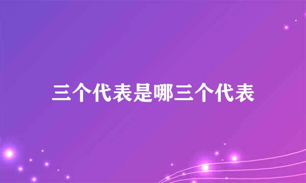 三个代表是哪三个代表