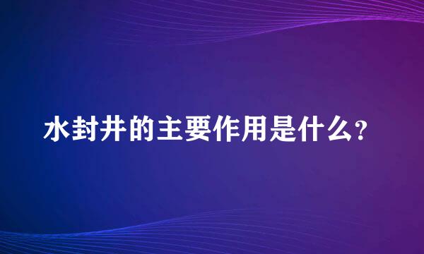 水封井的主要作用是什么？