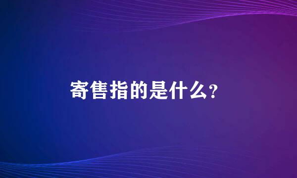 寄售指的是什么？