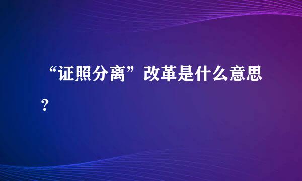 “证照分离”改革是什么意思？