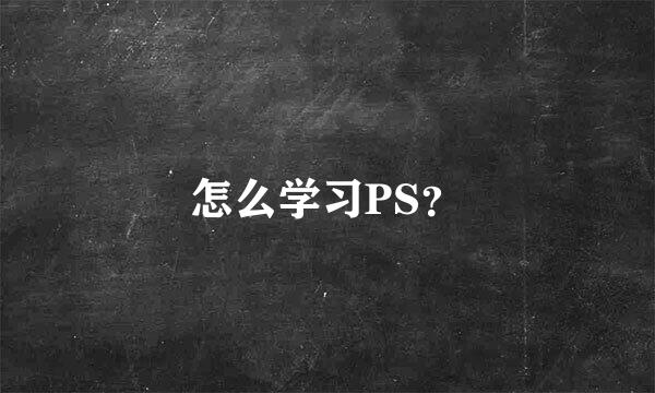 怎么学习PS？