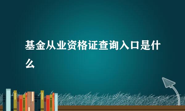 基金从业资格证查询入口是什么