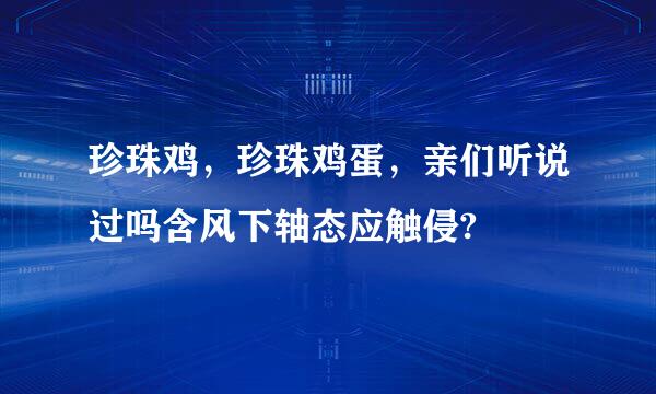 珍珠鸡，珍珠鸡蛋，亲们听说过吗含风下轴态应触侵?