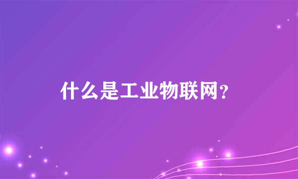 什么是工业物联网？