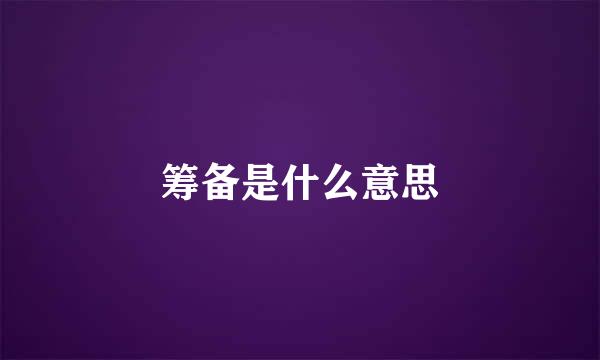 筹备是什么意思