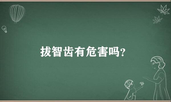 拔智齿有危害吗？