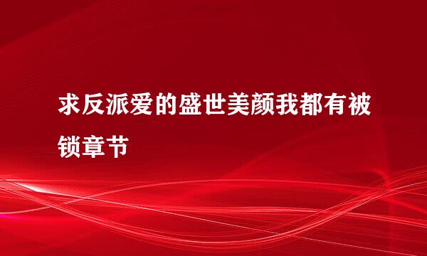 求反派爱的盛世美颜我都有被锁章节