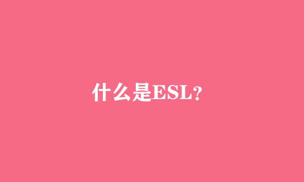 什么是ESL？