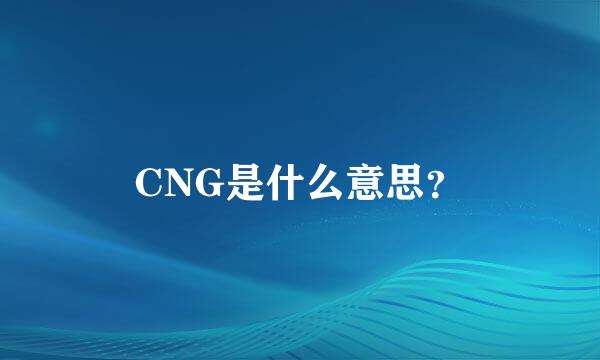 CNG是什么意思？